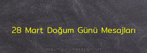 28 Mart Doğum Günü Mesajları